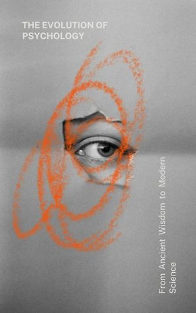 The Evolution of Psychology: From Ancient Wisdom to Modern Science: Psychology