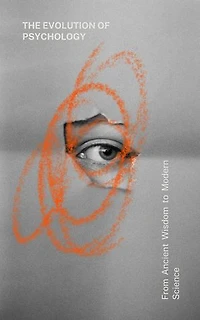The Evolution of Psychology: From Ancient Wisdom to Modern Science: Psychology