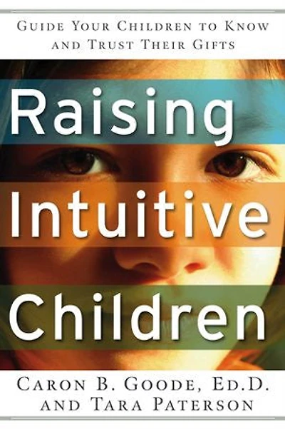 Raising Intuitive Children: Guide Your Children To Know And Trust Their Gifts.