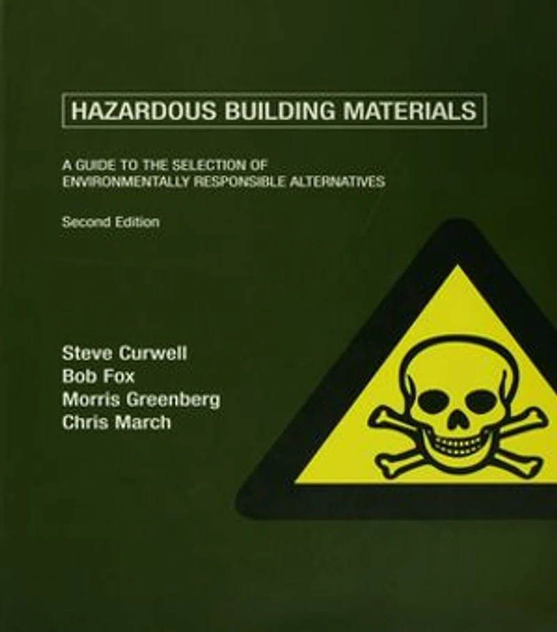 Hazardous Building Materials: A Guide To The Selection Of Environmentally Responsible Alternatives