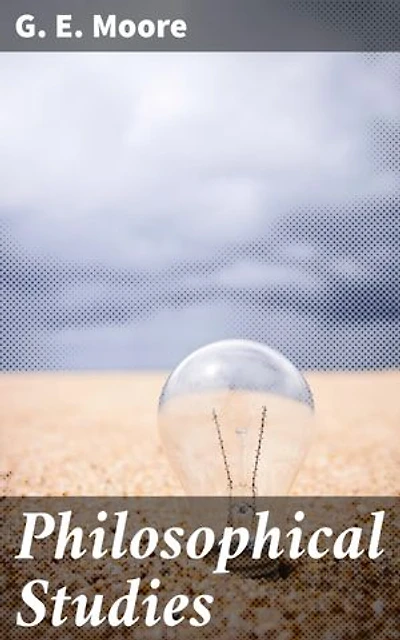Philosophical Studies: Enriched edition. Exploring Ethics, Metaphysics, and Epistemology: An Analytical Journey through Modern Philosophy