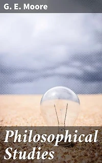 Philosophical Studies: Enriched edition. Exploring Ethics, Metaphysics, and Epistemology: An Analytical Journey through Modern Philosophy