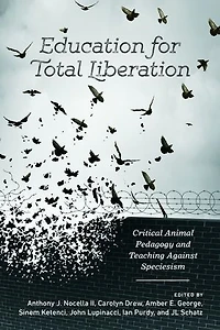 Education for Total Liberation: Critical Animal Pedagogy and Teaching Against Speciesism