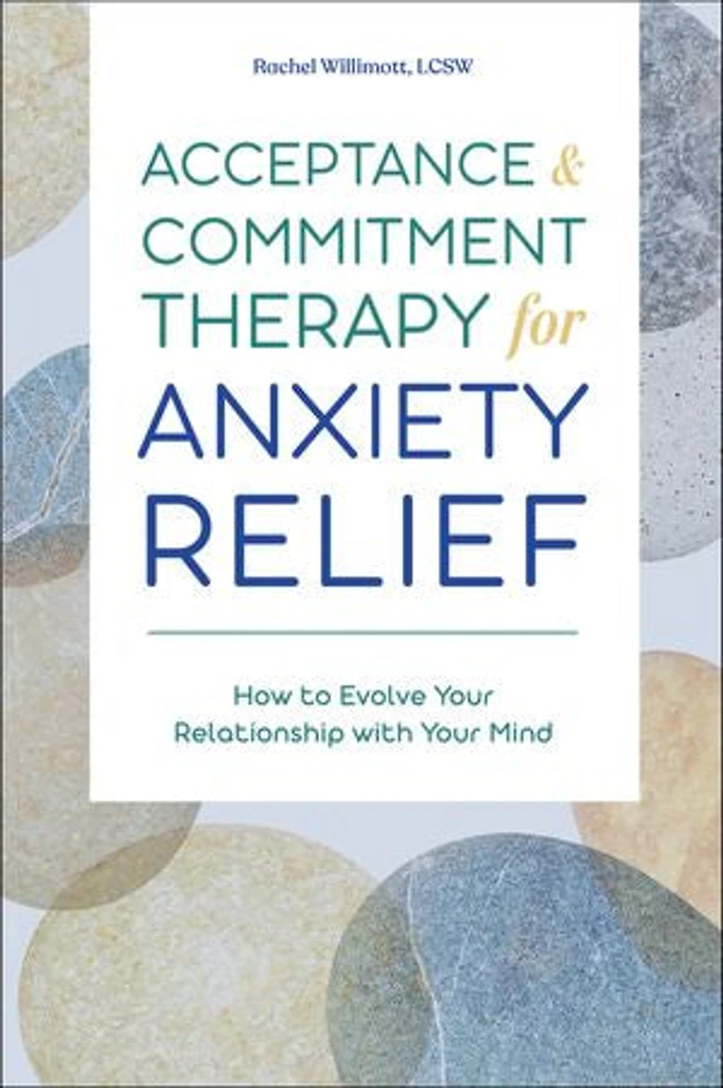 Acceptance & Commitment Therapy for Anxiety Relief: How to Evolve Your Relationship with Mind