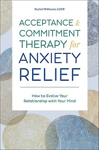 Acceptance & Commitment Therapy for Anxiety Relief: How to Evolve Your Relationship with Mind