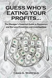 Guess Who's Eating Your Profits...: The Manager's Essential Guide To Restaurant And Bar Loss Prevention Investigations