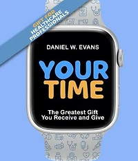 Your Time: (Special Edition for Healthcare Professionals) The Greatest Gift You Receive and Give