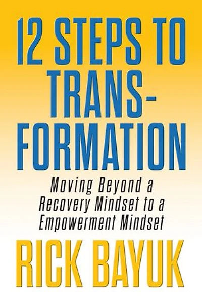 12 Steps to Transformation: Moving Beyond a Recovery Mindset an Empowerment