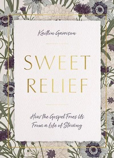 Sweet Relief: How the Gospel Frees Us from a Life of Striving