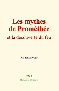 Les mythes de Prométhée: et la découverte du feu