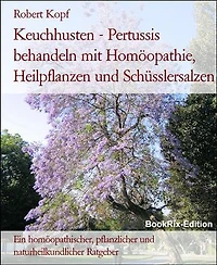 Keuchhusten - Pertussis behandeln mit Homöopathie, Heilpflanzen und Schüsslersalzen: Ein homöopathischer, pflanzlicher und naturheilkundlicher Ratgeber