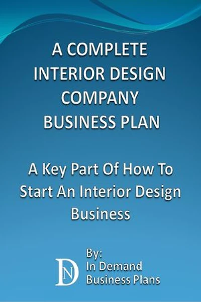 A Complete Interior Design Company Business Plan: A Key Part Of How To Start An Interior Design Business