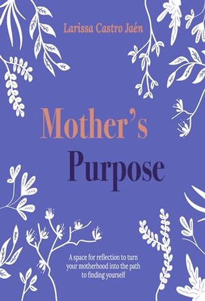 Mother's Purpose: A space for reflection to turn your motherhood into the path to finding yourself