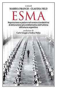 Esma. Repressione e potere nel centro clandestino di detenzione più emblematico dell'ultima dittatura argentina