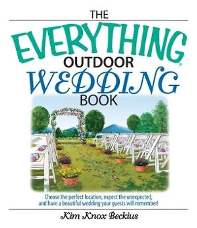 The Everything Outdoor Wedding Book: Choose the Perfect Location, Expect the Unexpected, And Have a Beautiful Wedding Your Guests Will Remember!