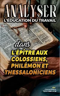 Analyser L'éducation du Travail dans les épîtres aux Colossiens, Philémon et Thessaloniciens: L'éducation au Travail dans la Bible, #30