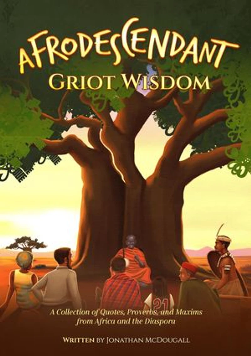 Afrodescendant: Griot Wisom―A Collection of Quotes, Proverbs, and Maxims from Africa and the Diaspora: Griot Wisom----------: Griot Wisdom: A Collection of Quotes, Proverbs, and Maxima from Africa and the Diaspora
