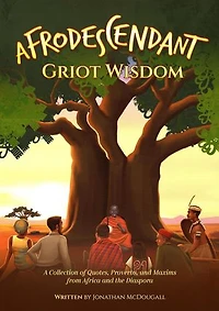 Afrodescendant: Griot Wisom―A Collection of Quotes, Proverbs, and Maxims from Africa and the Diaspora: Griot Wisom----------: Griot Wisdom: A Collection of Quotes, Proverbs, and Maxima from Africa and the Diaspora