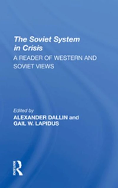 The Soviet System In Crisis: A Reader Of Western And Soviet Views