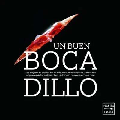 Un buen bocadillo: Los mejores bocadillos del mundo: recetas alternativas, sabrosas y originales de los mejores chefs de España para preparar en casa