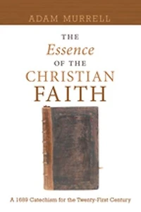 the Essence of Christian Faith: A 1689 Confession for Twenty-First Century