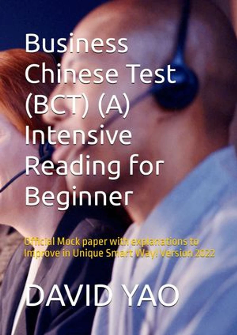 Business Chinese Test (BCT) (A) Intensive Reading for Beginner 商务汉语考试: Official Mock paper with explanations to Improve in Unique Smart Way! Version 2022