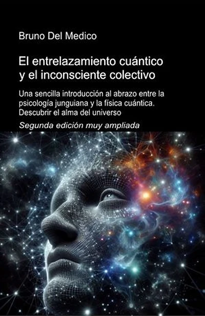 El entrelazamiento cuántico y el inconsciente colectivo. Segunda edición muy ampliada: Una sencilla introducción al abrazo entre la psicología junguiana y la física cuántica. Descubrir el alma del universo
