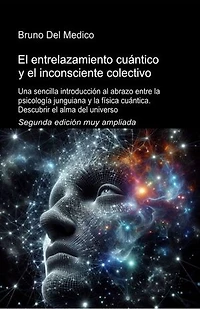 El entrelazamiento cuántico y el inconsciente colectivo. Segunda edición muy ampliada: Una sencilla introducción al abrazo entre la psicología junguiana y la física cuántica. Descubrir el alma del universo