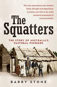 Squatters: The Story Of Australia's Pastoral Pioneers