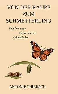 Von der Raupe zum Schmetterling: Dein Weg zur besten Version deines Selbst