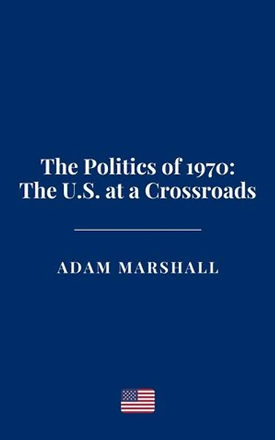 The Politics of 1970: The U.S. at a Crossroads