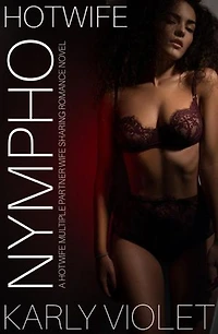 Hotwife Nympho - A Hotwife Multiple Partner Wife Sharing Romance Novel