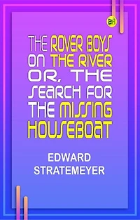 The Rover Boys on the River; Or, The Search for the Missing Houseboat