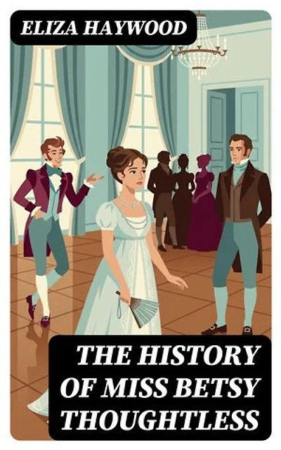 The History of Miss Betsy Thoughtless: Regency Romance Novel