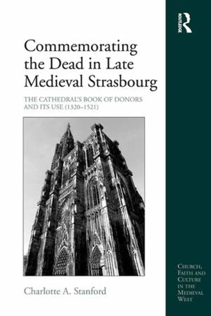 Commemorating The Dead In Late Medieval Strasbourg: The Cathedral's Book Of Donors And Its Use (1320-1521)