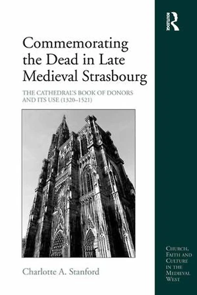 Commemorating The Dead In Late Medieval Strasbourg: The Cathedral's Book Of Donors And Its Use (1320-1521)