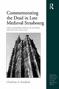 Commemorating The Dead In Late Medieval Strasbourg: The Cathedral's Book Of Donors And Its Use (1320-1521)