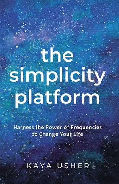 The Simplicity Platform: Harness the Power of Frequencies to Shift Your Life