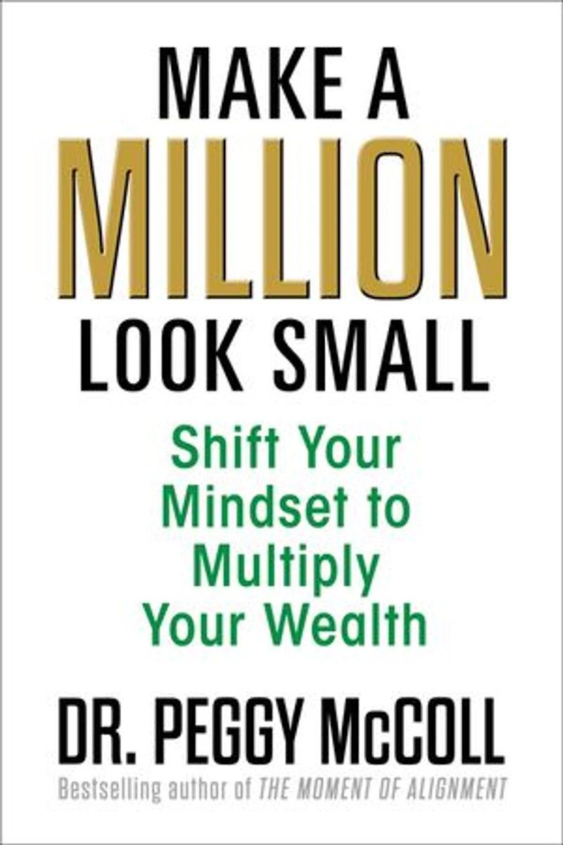 Make a Million Look Small: Shift Your Mindset to Multiply Your Wealth