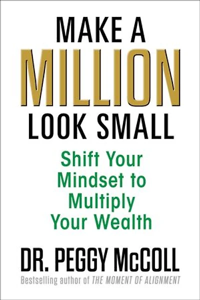 Make a Million Look Small: Shift Your Mindset to Multiply Your Wealth