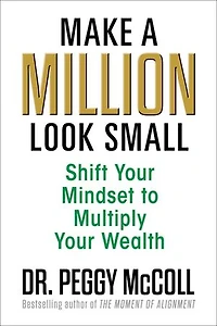 Make a Million Look Small: Shift Your Mindset to Multiply Your Wealth