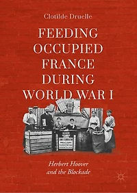Feeding Occupied France during World War I: Herbert Hoover and the Blockade