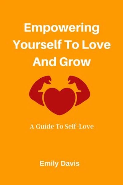 Empowering Yourself To Love And Grow: A Guide To Self-Love