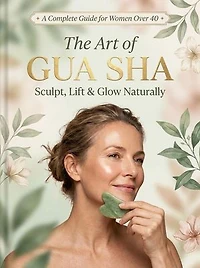 ✦ A Complete Guide for Women Over 40 ✦ The Art of GUA SHA Sculpt, Lift & Glow Naturally