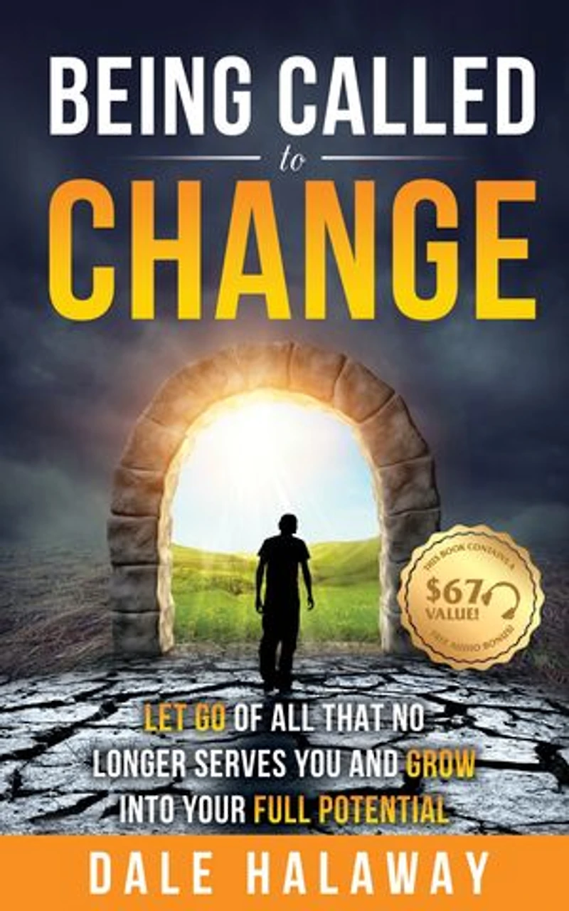 Being Called to Change: Let Go Of All That No Longer Serves You and Grow Into Your Full Potential