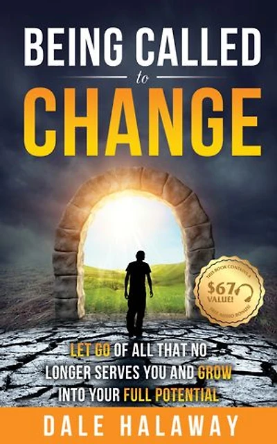 Being Called to Change: Let Go Of All That No Longer Serves You and Grow Into Your Full Potential