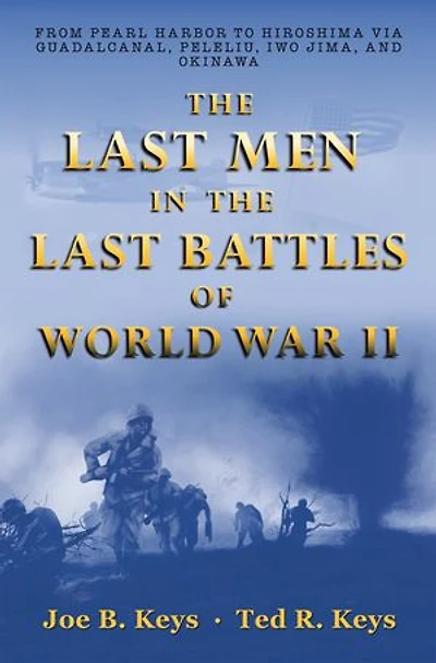 The Last Men Battles Of World War Ii: From Pearl Harbor To Hiroshima Via Guadalcanal, Peleliu, Iwo Jima, And Okinawa