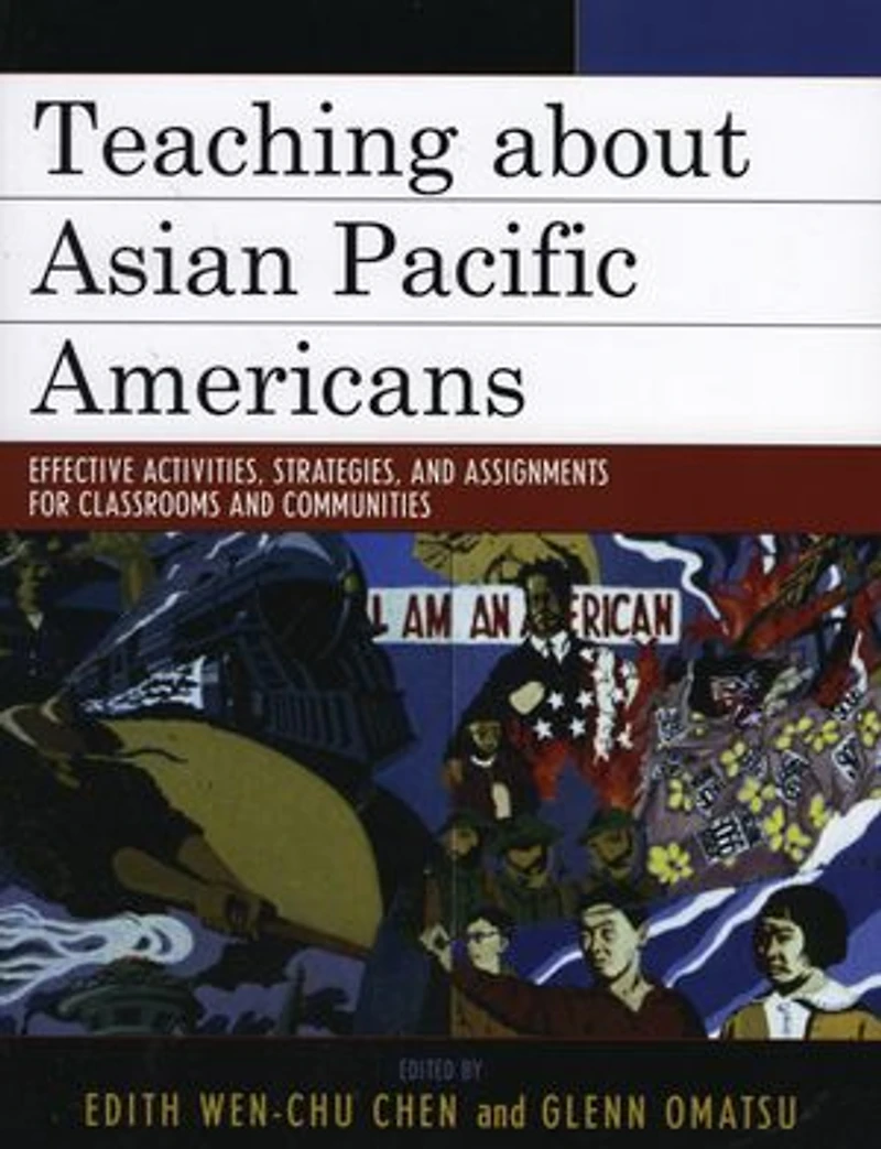 Teaching about Asian Pacific Americans: Effective Activities, Strategies, and Assignments for Classrooms Communities