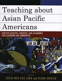 Teaching about Asian Pacific Americans: Effective Activities, Strategies, and Assignments for Classrooms Communities