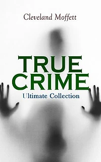 TRUE CRIME - Ultimate Collection: Detective Cases from The Archives of Pinkerton (Including Mysterious Card & Its Sequel)